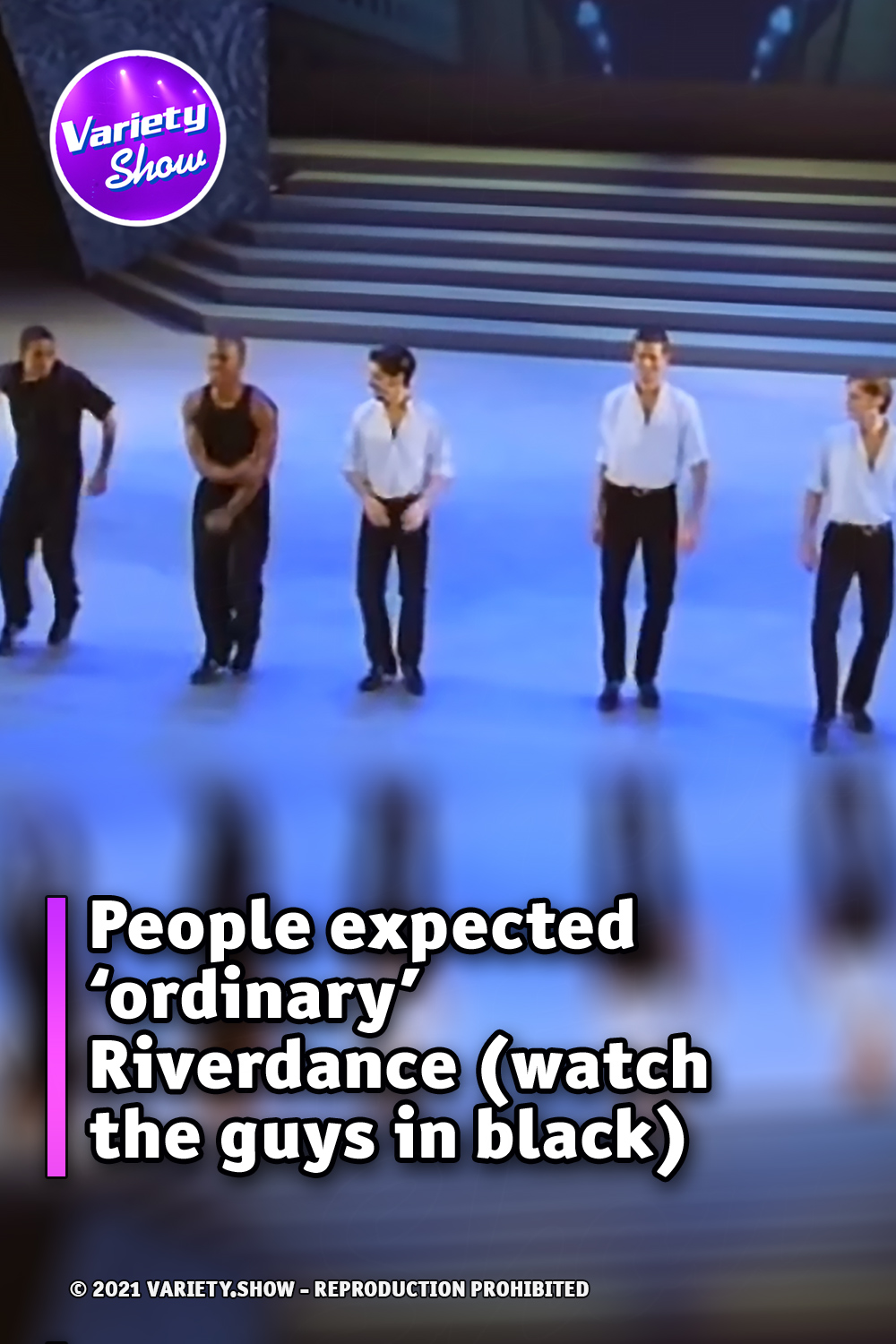 People expected ‘ordinary’ Riverdance (watch the guys in black)